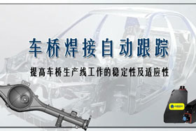 深度丨車(chē)橋自動(dòng)焊接生產(chǎn)線融入創(chuàng)想自動(dòng)跟蹤，保證生產(chǎn)質(zhì)量
